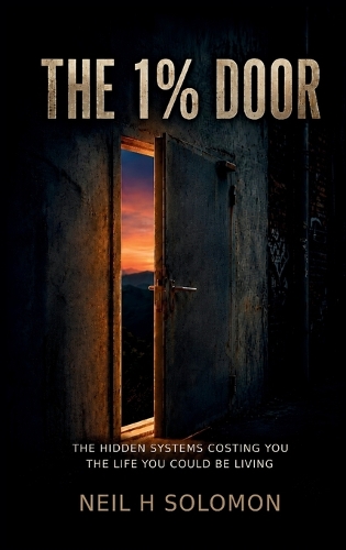 1% Door, The: The Hidden Systems Costing You the Life You Could Be Living