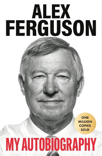  ALEX FERGUSON: My Autobiography: The sensational million copy bestselling memoir from the greatest football manager of...