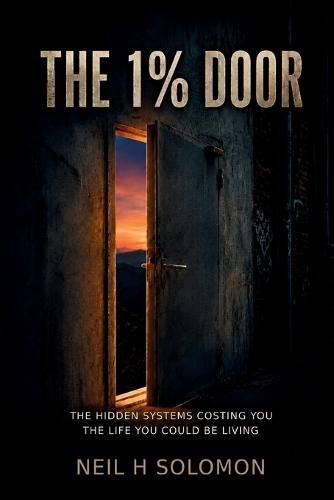 1% Door, The: The Hidden Systems Costing You the Life You Could Be Living