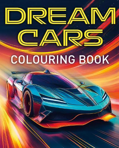 Dream Cars Colouring Book: With 45 Luxury Cars to Colour