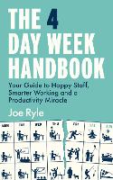  The 4 Day Week Handbook: Your Guide to Happy Staff, Smarter Working and a Productivity Miracle...